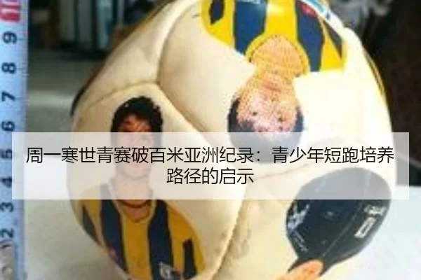 周一寒世青赛破百米亚洲纪录：青少年短跑培养路径的启示 - hth